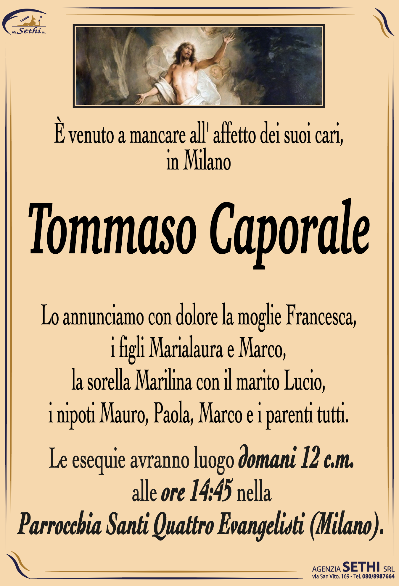 Lo annunciamo con dolore la moglie Francesca, i figli Marialaura e Marco, la sorella Marilina con il marito Lucio, i nipoti Mauro, Paola, Marco e i parenti tutti.