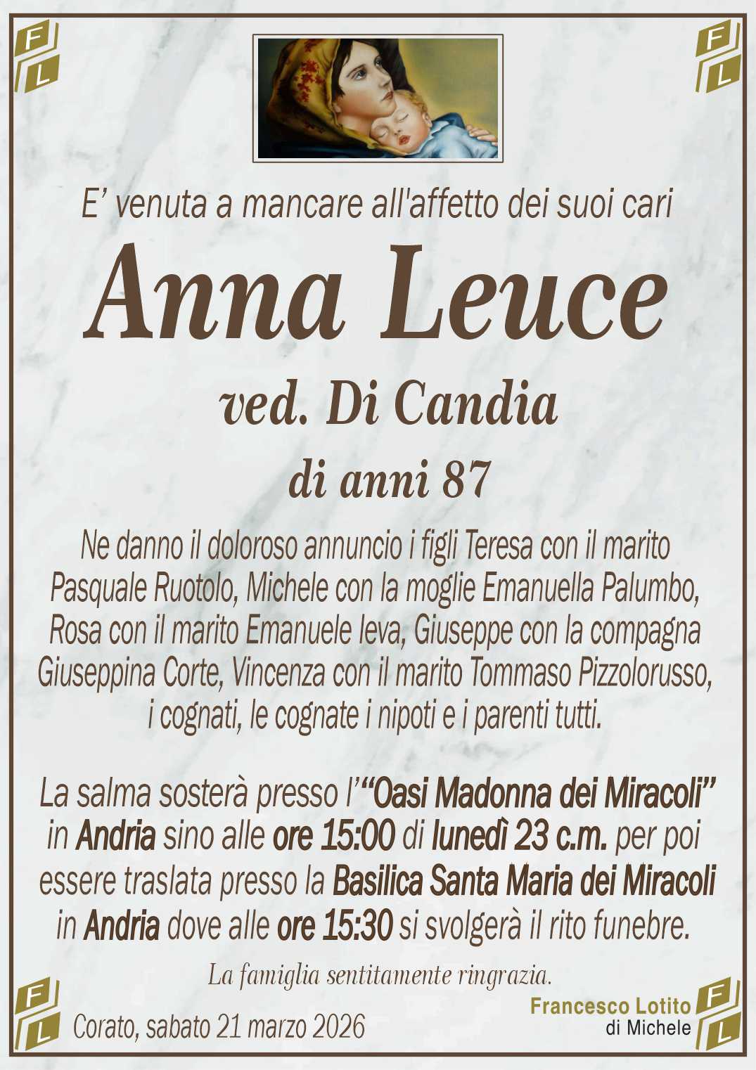 Ne danno il doloroso annuncio i figli Teresa con il marito
Pasquale Ruotolo, Michele con la moglie Emanuella Palumbo,
Rosa con il marito Emanuele Ieva, Giuseppe con la compagna
Giuseppina Corte, Vincenza con il marito Tommaso Pizzolorusso,
i cognati, le cognate i nipoti e i parenti tutti.