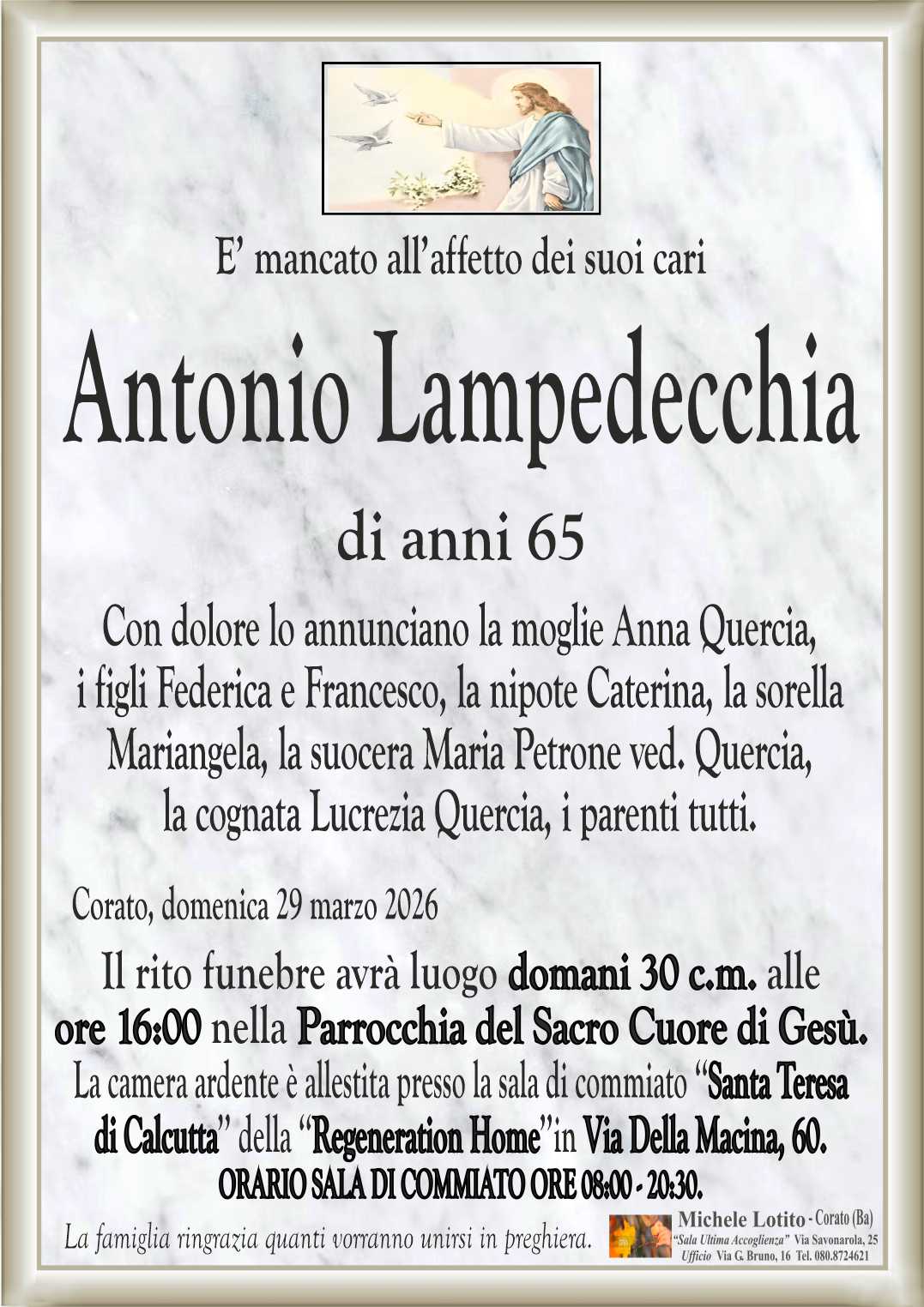 Con dolore lo annunciano la moglie Anna Quercia,
i figli Federica e Francesco, la nipote Caterina, la sorella 
Mariangela, la suocera Maria Petrone ved. Quercia,
la cognata Lucrezia Quercia, i parenti tutti.