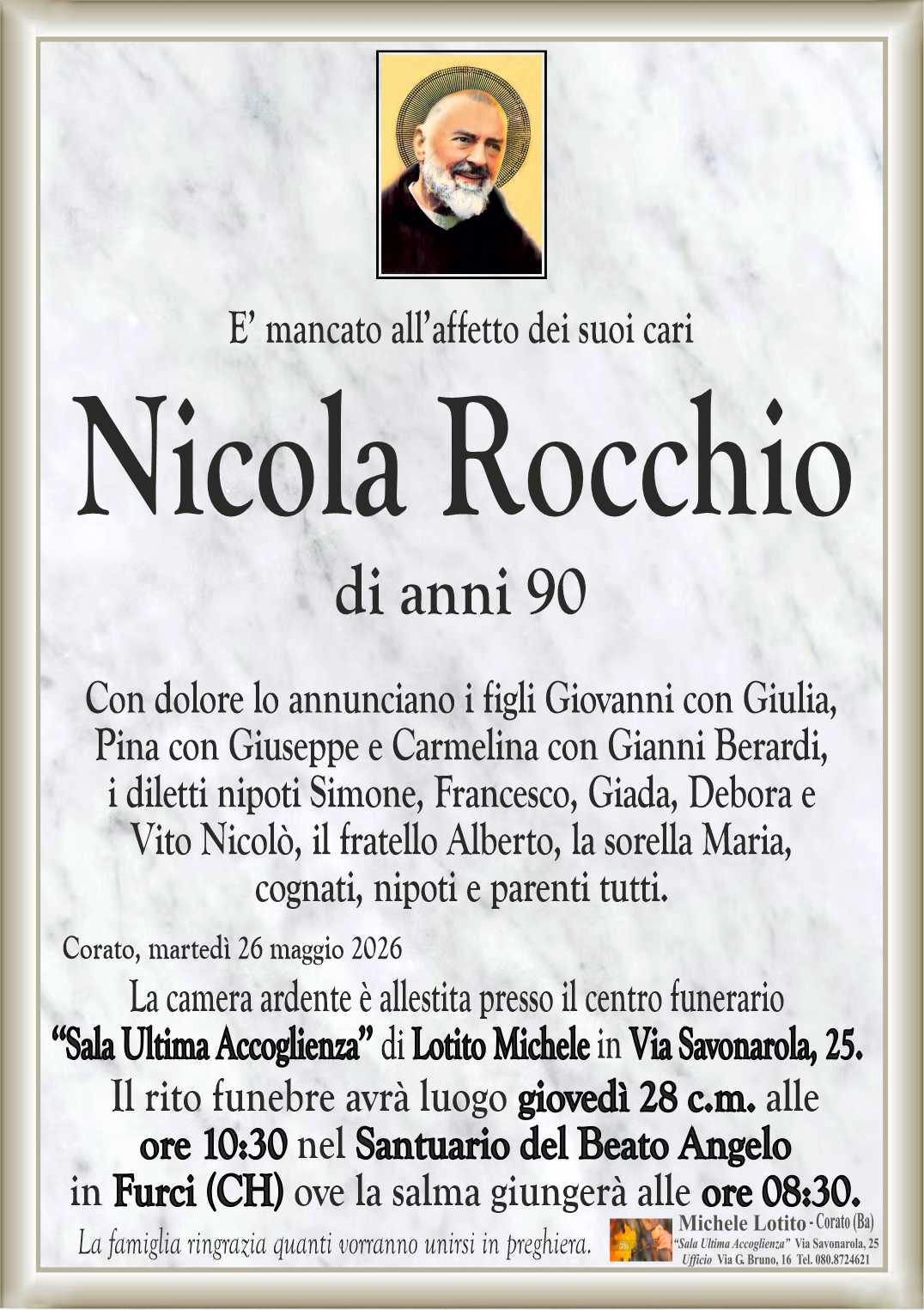 Con dolore lo annunciano i figli Giovanni con Giulia,
Pina con Giuseppe e Carmelina con Gianni Berardi,
i diletti nipoti Simone, Francesco, Giada, Debora e
Vito Nicolò, il fratello Alberto, la sorella Maria,
cognati, nipoti e parenti tutti.