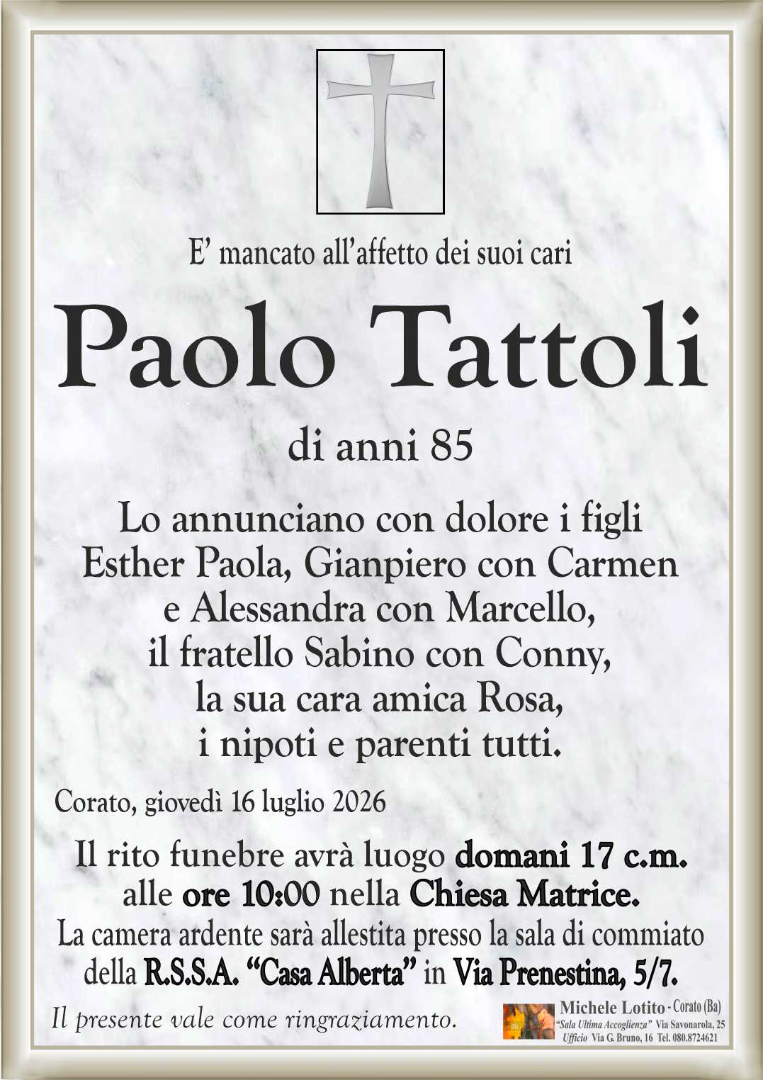 Lo annunciano con dolore i figli
Esther Paola, Gianpiero con Carmen
e Alessandra con Marcello,
il fratello Sabino con Conny,
la sua cara amica Rosa,
i nipoti e parenti tutti.