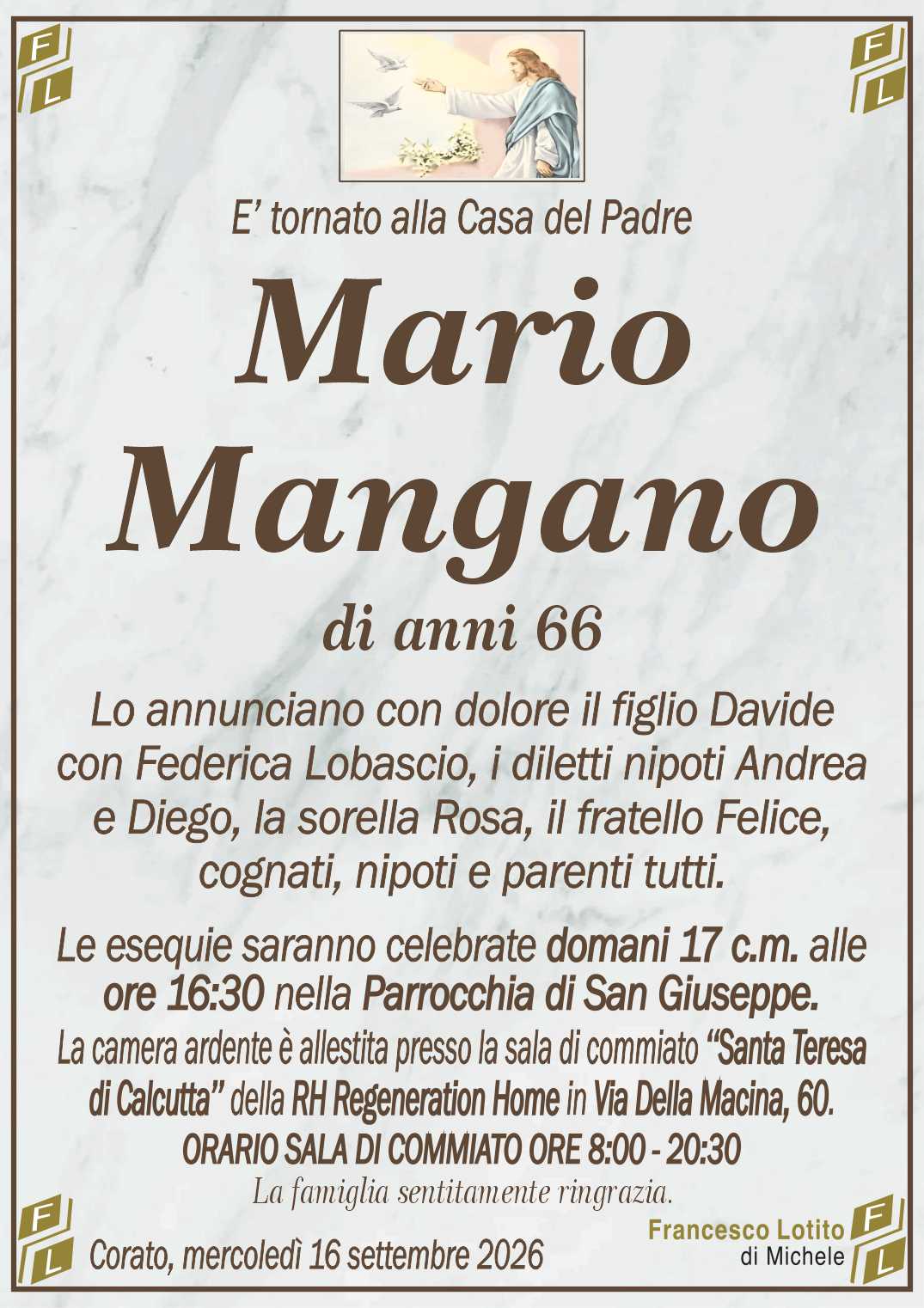 Lo annunciano con dolore il figlio Davide
con Federica Lobascio, i diletti nipoti Andrea
e Diego, la sorella Rosa, il fratello Felice,
cognati, nipoti e parenti tutti.