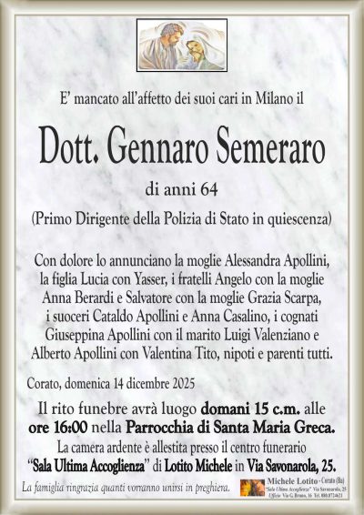 Con dolore lo annunciano la moglie Alessandra Apollini,
la figlia Lucia con Yasser, i fratelli Angelo con la moglie
Anna Berardi e Salvatore con la moglie Grazia Scarpa,
i suoceri Cataldo Apollini e Anna Casalino, i cognati
Giuseppina Apollini con il marito Luigi Valenziano e
Alberto Apollini con Valentina Tito, nipoti e parenti tutti.